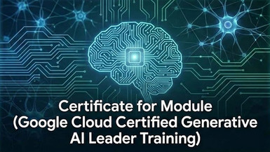Certificate for Module (Google Cloud Certified Generative AI Leader Training)